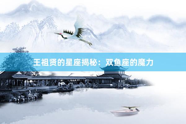 王祖贤的星座揭秘：双鱼座的魔力